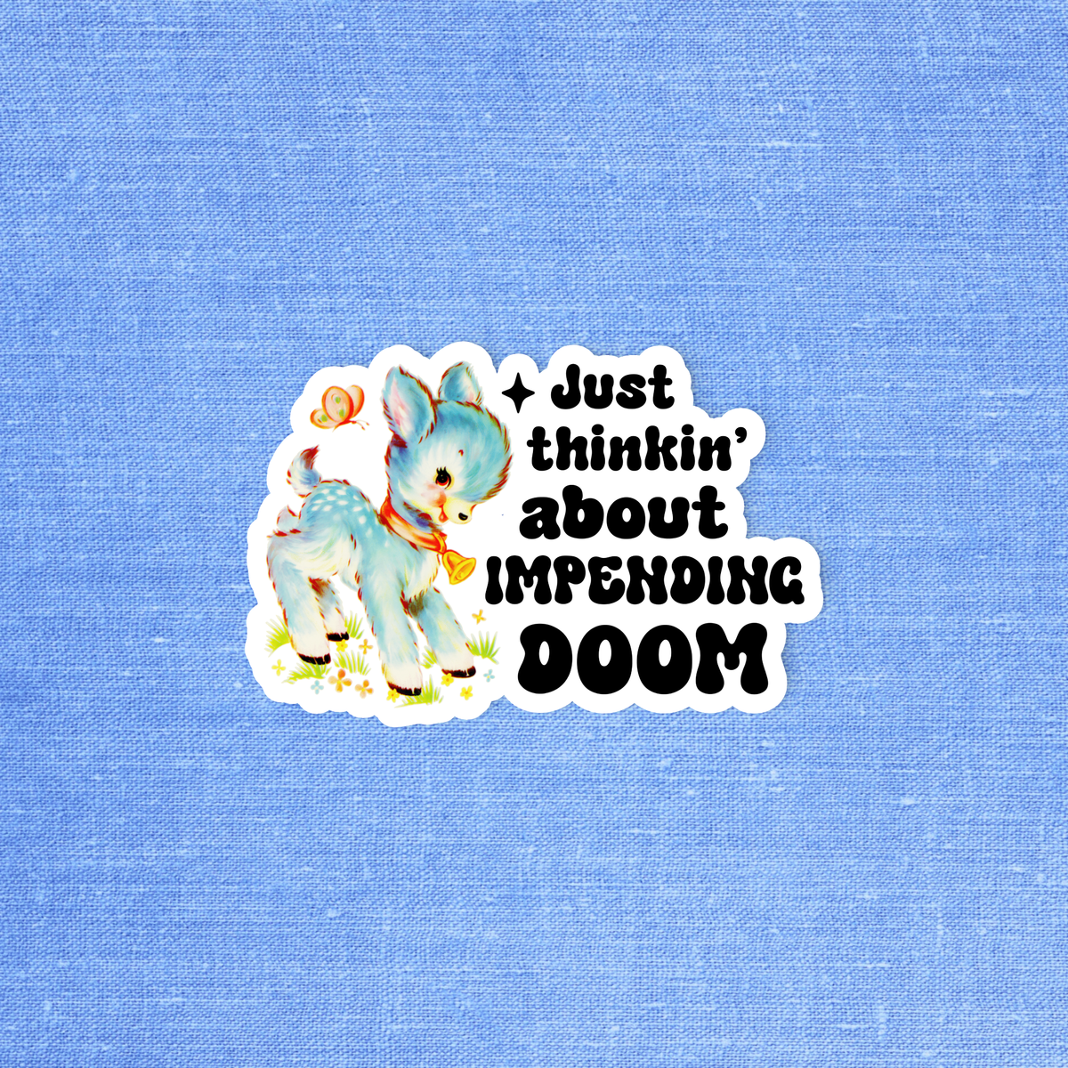 JUST THINKIN' ABOUT IMPENDING DOOM STICKER