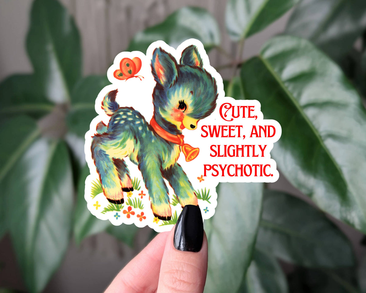 CUTE SWEET AND SLIGHTLY PSYCHOTIC
