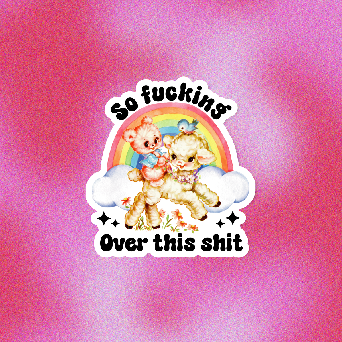 SO FUCKING OVER THIS SHIT STICKER